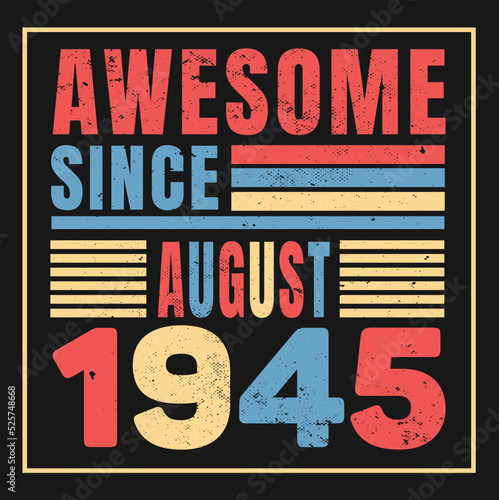 Awesome since August 1945. Vintage Retro Birthday Vector, Birthday gifts for women or men, Vintage birthday shirts for wives or husbands, anniversary T-shirts for sisters or brother