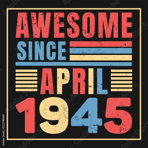 Awesome since April 1945. Vintage Retro Birthday Vector  Birthday gifts for women or men  Vintage birthday shirts for wives or husbands  anniversary T-shirts for sisters or brother