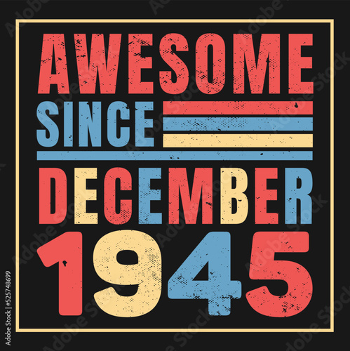 Awesome since December 1945. Vintage Retro Birthday Vector, Birthday gifts for women or men, Vintage birthday shirts for wives or husbands, anniversary T-shirts for sisters or brother © Sharif54