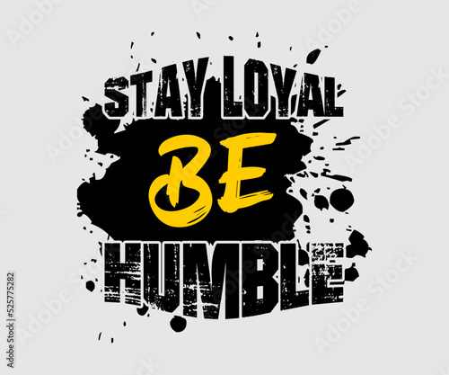 Stay Loyal Be Humble, vector typography t-shirt design