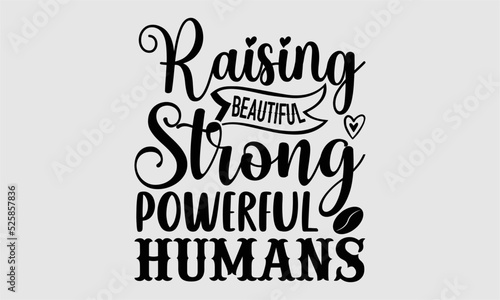 Raising beautiful strong powerful humans- Coffee T-shirt Design, lettering poster quotes, inspiration lettering typography design, handwritten lettering phrase, svg, eps