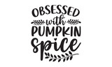 Obsessed with pumpkin spice-Thanksgiving t shirt design, hand drawn lettering with thanksgiving quotes, Fall autumn thankful, thanksgiving designs for t shirt, poster, print, mug, and for card, svg