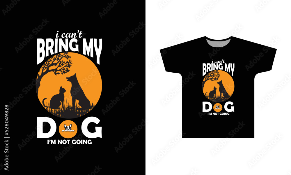 I Can't Bring My Dog I'm Not Going T-Shirt Design Graphic I Can't Bring My Dog I'm Not Going T-Shirt Design Graphic