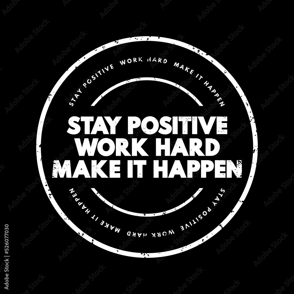 Stay Positive. Work Hard. Make It Happen text stamp, concept background