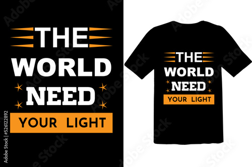 The world need your light. Motivational modern typography t shirt design for prints, appeal, vector, art, illustration, typography, trendy black tee shirt design. for you