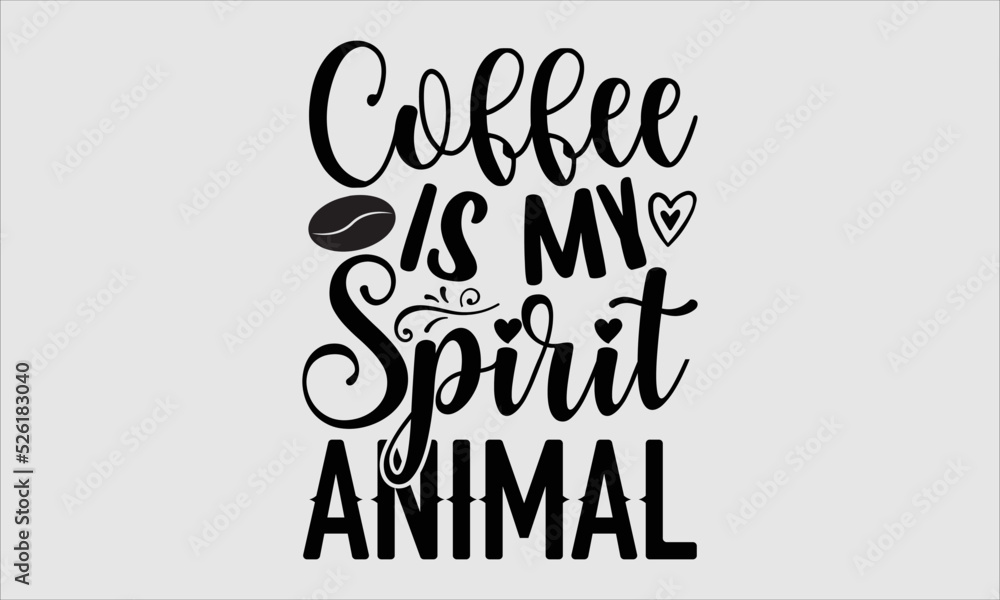 Coffee is my spirit animal- Coffee T-shirt Design, Handwritten Design phrase, calligraphic characters, Hand Drawn and vintage vector illustrations, svg, EPS