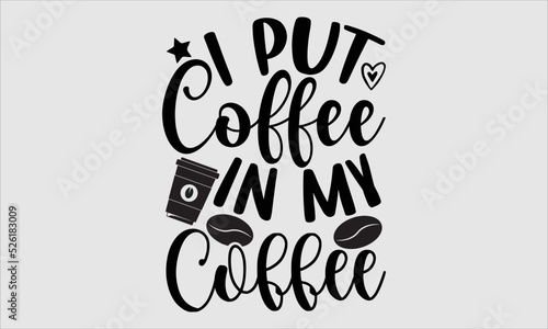 I put coffee in my coffee- Coffee T-shirt Design, Conceptual handwritten phrase calligraphic design, Inspirational vector typography, svg