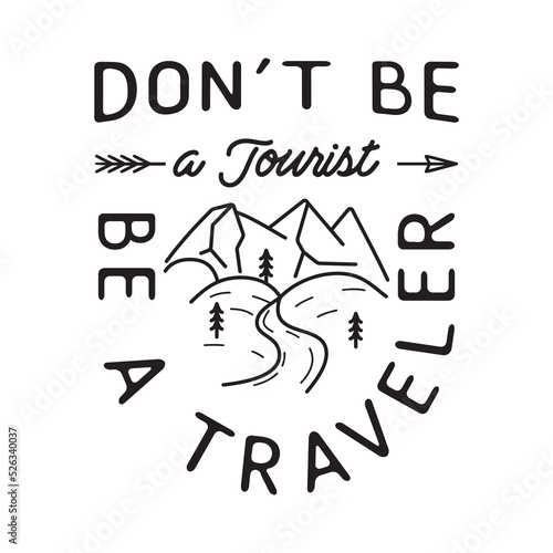 Camping T Shirt Design in minimalist Line Art Style with Quote - Dont be a tourist be a traveler. Travel linear Emblem. Hiking Silhouette Label. Stock vector Badge