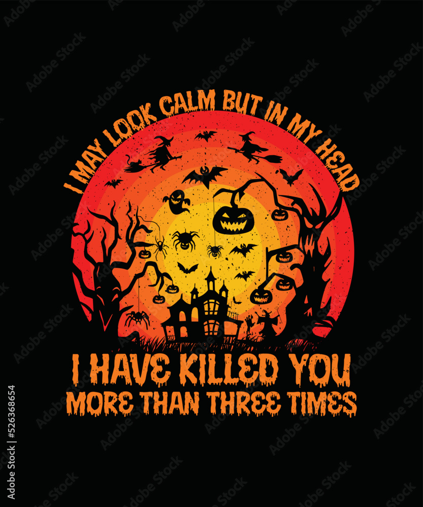 I May Look Calm But In My Head I've Killed You More Than Three Times T-shirt Design