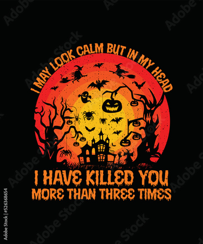 I May Look Calm But In My Head I ve Killed You More Than Three Times T-shirt Design