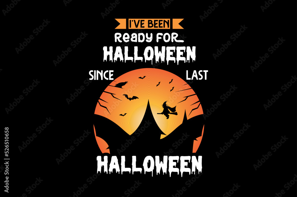 I've been ready for Halloween since last Halloween, Halloween t-shirt design