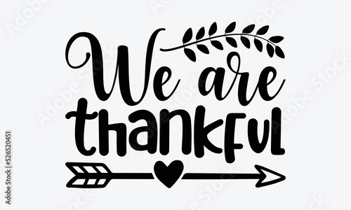 We Are Thankful - Thanksgiving t shirt design, Hand drawn lettering phrase isolated on white background, Calligraphy graphic design typography element, Hand written vector sign, svg