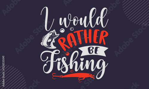 I Would Rather Be Fishing - Fishing T shirt Design  Hand lettering illustration for your design  Modern calligraphy  Svg Files for Cricut  Poster  EPS