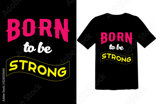 Born to be Strong. Unique and trendy typography t shirt Design 