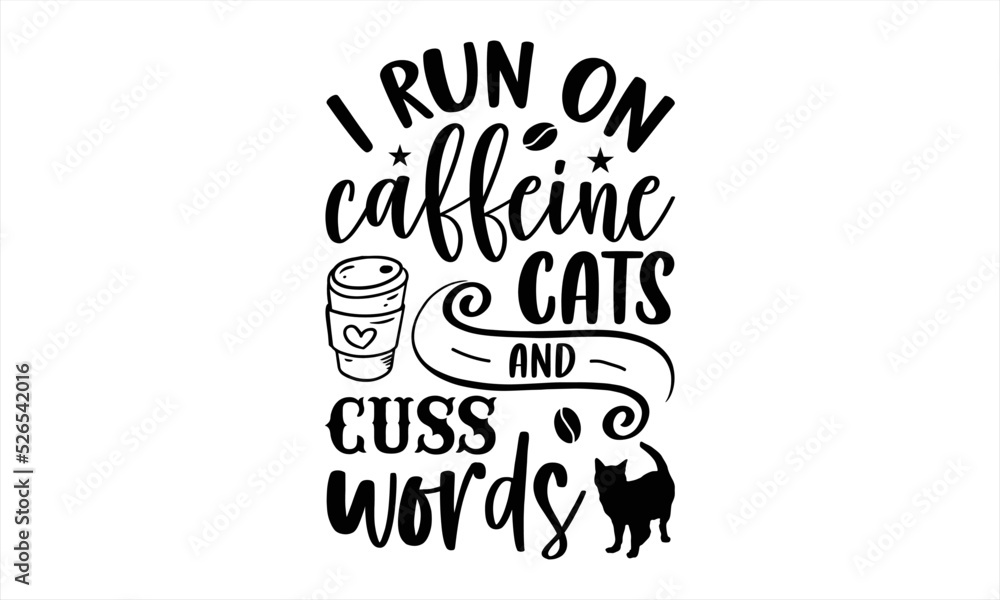 I Run On Caffeine Cats And Cuss Words - Cat Mom T shirt Design, Modern calligraphy, Cut Files for Cricut Svg, Illustration for prints on bags, posters I Run On Caffeine Cats And Cuss Words - Cat Mom T shirt Design, Modern calligraphy, Cut Files for Cricut Svg, Illustration for prints on bags, posters