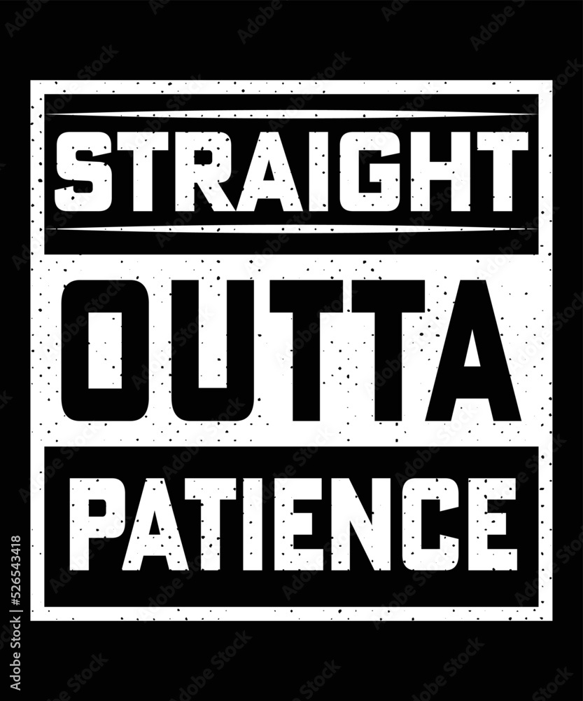 Fototapeta premium STRAIGHT OUTTA MY PATIENCE TSHIRT DESIGN