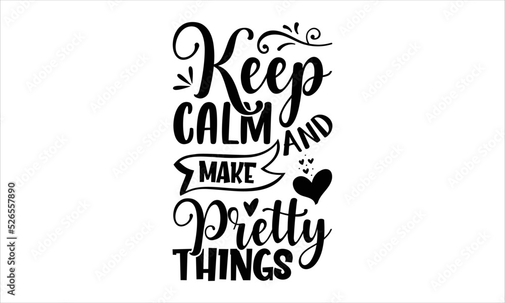 Keep Calm And Make Pretty Things - Hobbies T shirt Design, Modern calligraphy, Cut Files for Cricut Svg, Illustration for prints on bags, posters