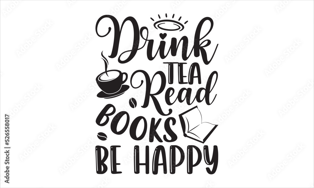 Drink Tea Read Books  Be Happy - Hobbies T shirt Design, Modern calligraphy, Cut Files for Cricut Svg, Illustration for prints on bags, posters