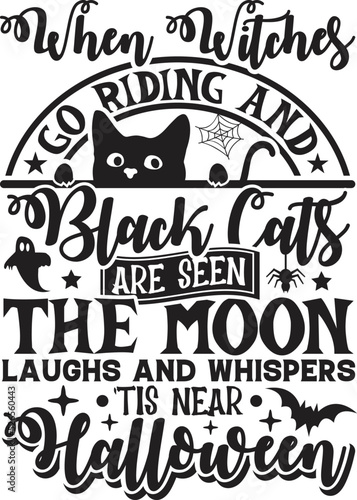 When Witches Go Riding and Black Cats Are Seen the Moon Laughs and Whispers 'tis Near Halloween