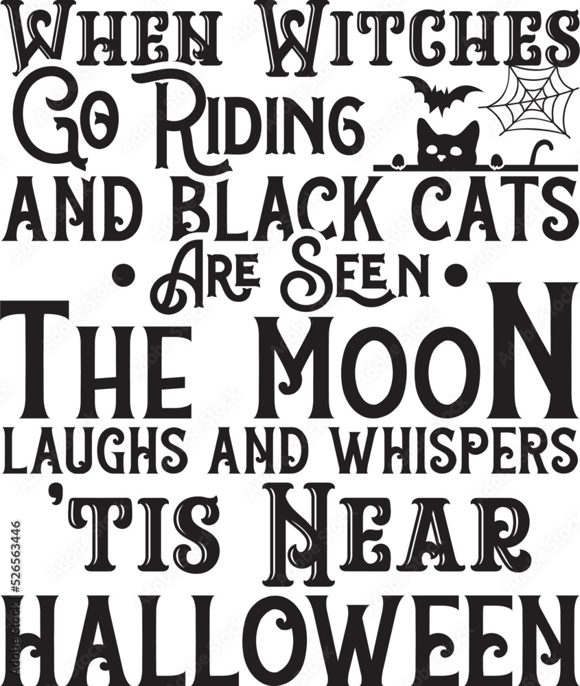 When Witches Go Riding and Black Cats Are Seen the Moon Laughs and Whispers 'tis Near Halloween