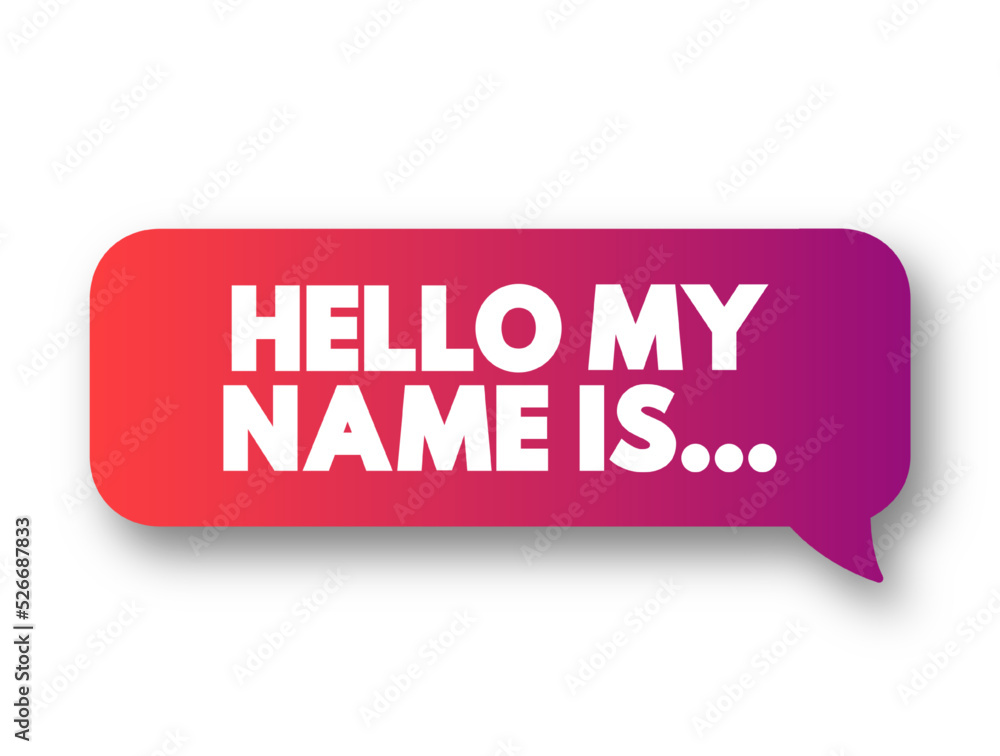 Hello My Name Is... text message bubble, concept background Hello My Name Is... text message bubble, concept background