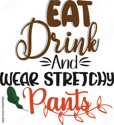 Eat Drink And Wear Stretchy Pants.