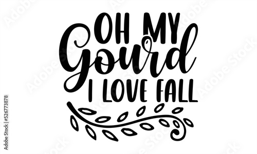 Oh my gourd I love fall- Summer T-shirt Design  Conceptual handwritten phrase calligraphic design  Inspirational vector typography  svg