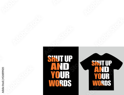 Shut Up And Your Words typography t-shirt design