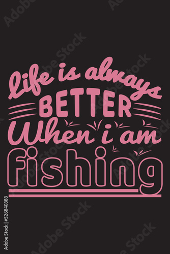 Life is always better when I am fishing t-shirt design