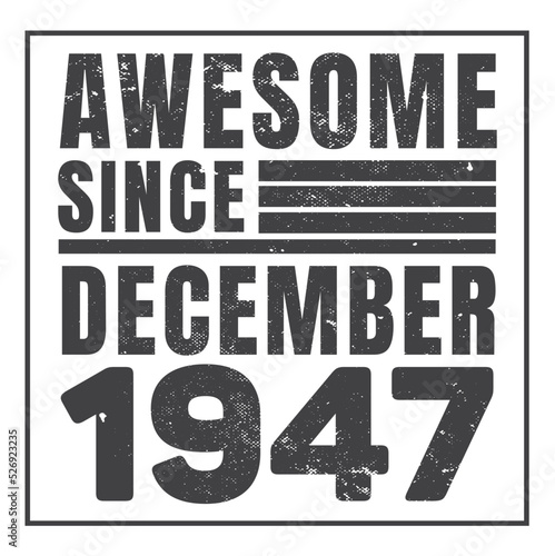 Awesome Since December 1947. Vintage Retro Birthday Vector, Birthday gifts for women or men, Vintage birthday shirts for wives or husbands, anniversary T-shirts for sisters or brother