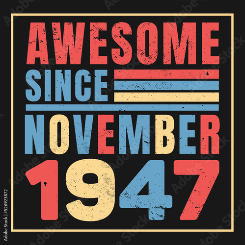 Awesome Since November 1947. Vintage Retro Birthday Vector, Birthday gifts for women or men, Vintage birthday shirts for wives or husbands, anniversary T-shirts for sisters or brother