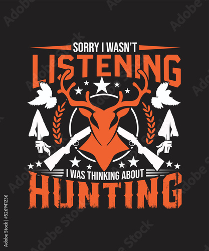 SORRY WASN’T LISTENING I WAS THINKING ABOUT HUNTING T Shirt Design