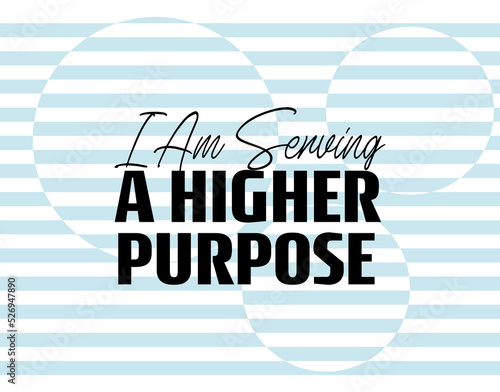 "I Am Serving a Higher Purpose". Inspirational and Motivational Quotes Vector Isolated on Sky Blue Background. Suitable for Cutting Sticker, Poster, Vinyl, Decals, Card, T-Shirt, Mug and Various Other