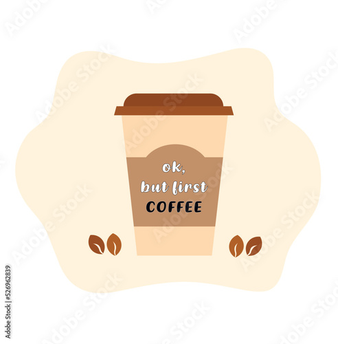 Ok, but first coffee. Hand drawn quote on a coffee cup. Take away coffee cup. Vector Illustration. Coffee beans. 