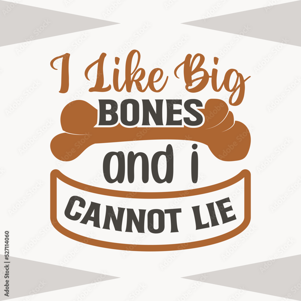 I Like Big Bones And I Cannot Lie 