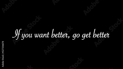 Inspirational words “If you want better, go get better”
