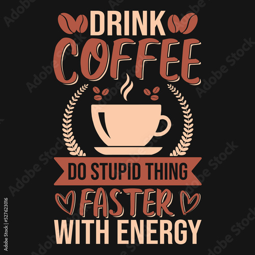 Drink Coffee do stupid thing faster with energy - Coffee quotes t shirt, poster, typographic slogan design vector