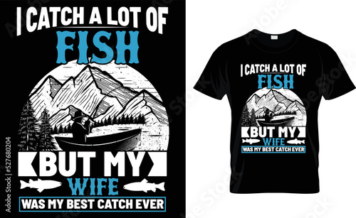 I CATCH A LOT OF FISH BUT MY WIFE WAS MY BEST .... T-Shirt Design Template.