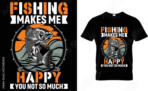 FISHING MAKES ME HAPPY YOU NOT SO.... T-Shirt Design Template.