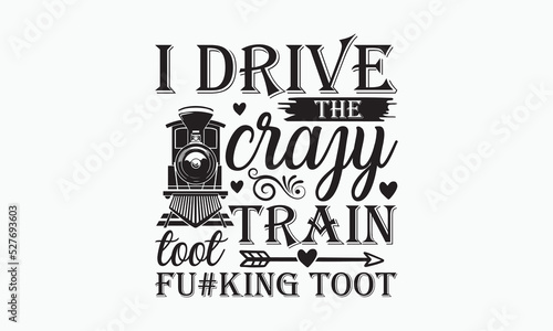 I drive the crazy train toot fu#king toot - Train SVG t-shirt design, Hand drew lettering phrases, templet, Calligraphy graphic design, SVG Files for Cutting Cricut and Silhouette. Eps 10 photo