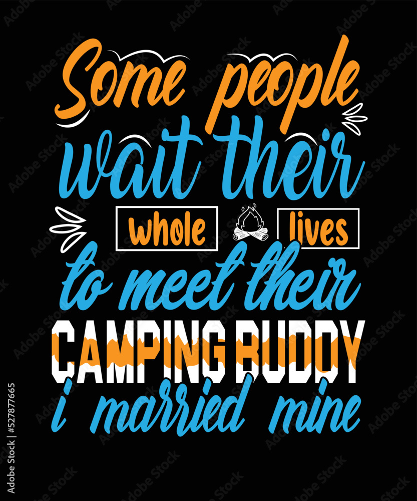 Some people wait their whole lives to meet their camping buddy i married mine t shirt design