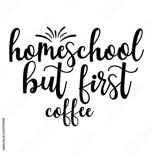 Homeschool but first coffee SVG