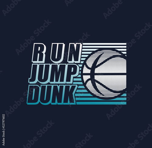 RUN , JUMP , DUNK, Typographic vector illustration of basketball theme . t shirt graphics