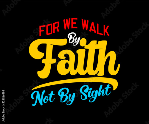 For We Walk by Faith Not By Sight, vector motivational typography t-shirt design