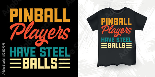 Pinball Players Have Steel Balls Funny Pinball Wizard Retro Vintage Pinball T-shirt Design
