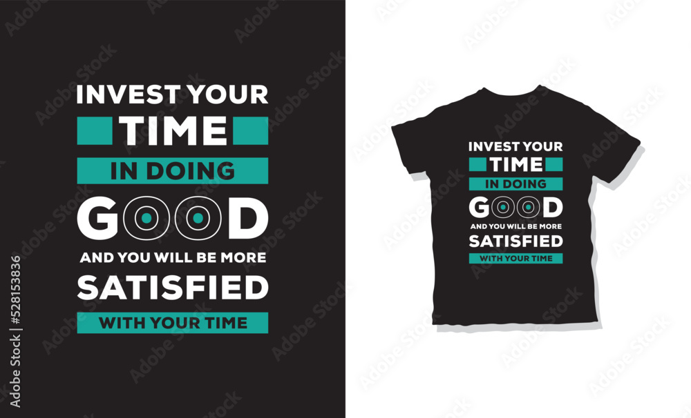 invest your time in doing good and you will be more satisfied with your time quotes t-shirt design invest your time in doing good and you will be more satisfied with your time quotes t-shirt design