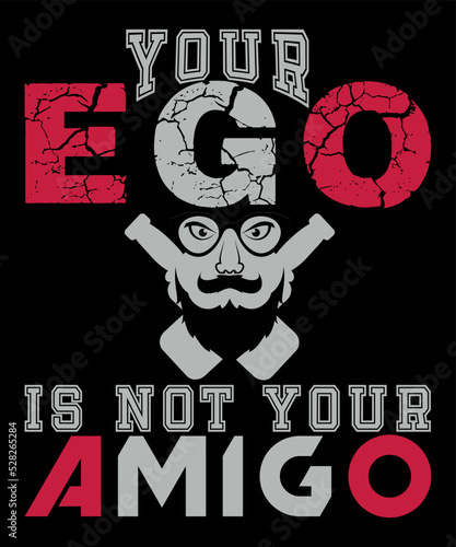 Your ego is not your amigo t-shirt design, print template
