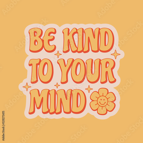 Be kind to your mind positive slogan about mental health in retro 70s style. Vector illustration.