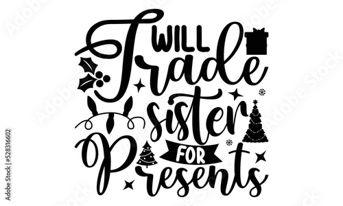 Will trade sister for presents- Christmas T-shirts Design, svg, Lettering Vector illustration, Good for scrapbooking, mug, poster, stickers, gift card, labels, stamp, and Christmas Quote svg Design