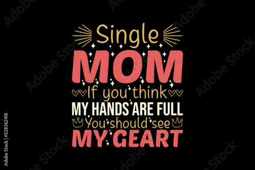 Single mom if you think my hands are full you should see my great  single-day t-shirt design